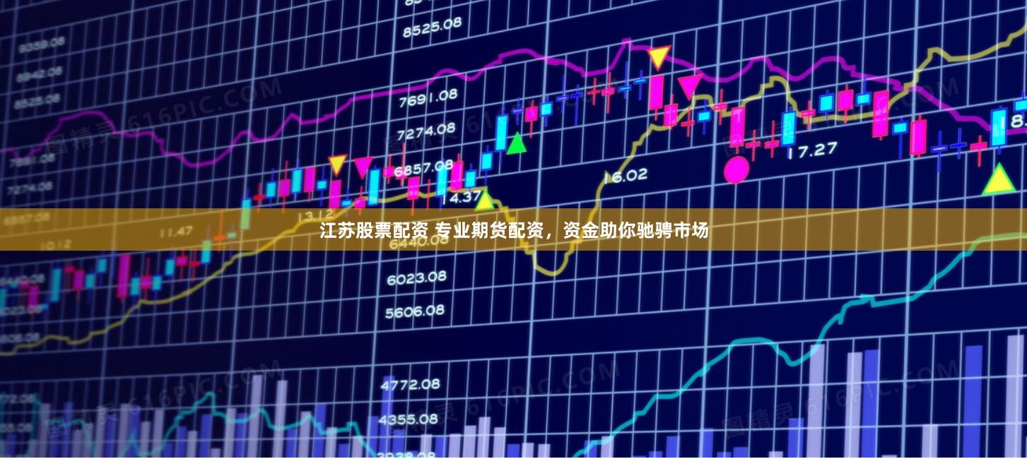 江苏股票配资 专业期货配资，资金助你驰骋市场