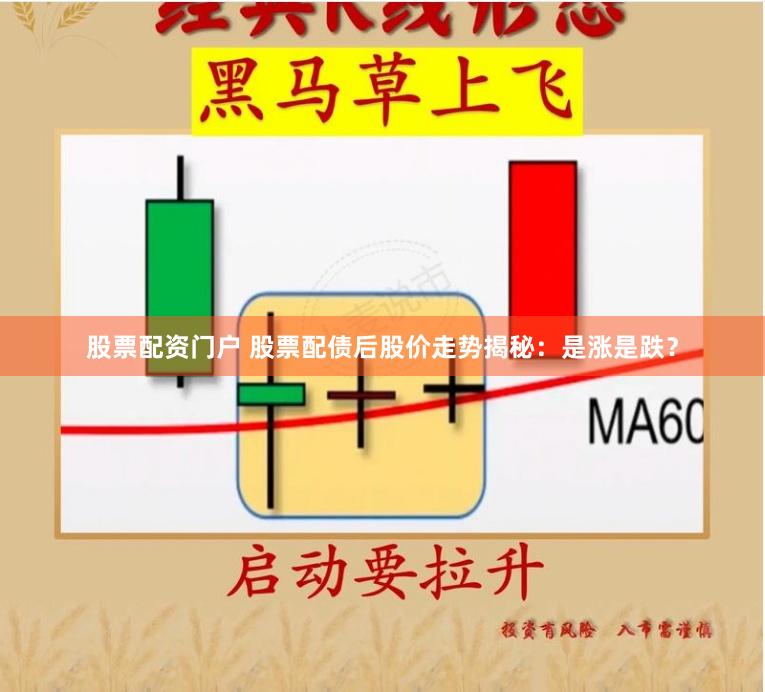 股票配资门户 股票配债后股价走势揭秘：是涨是跌？
