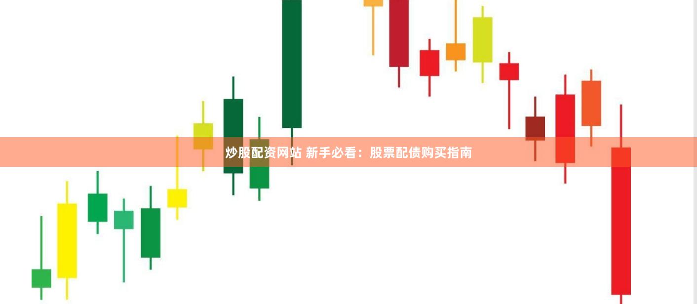 炒股配资网站 新手必看：股票配债购买指南