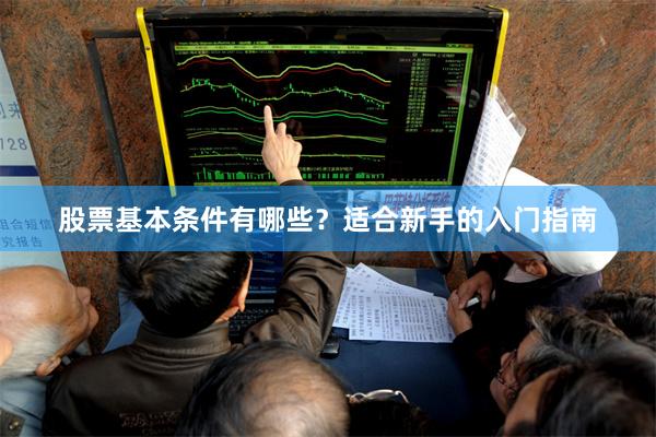 股票基本条件有哪些？适合新手的入门指南