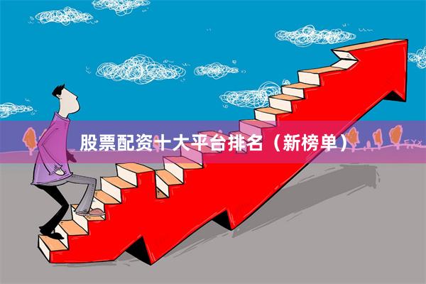 股票配资十大平台排名（新榜单）