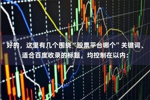 好的，这里有几个围绕“股票平台哪个”关键词、适合百度收录的标题，均控制在以内：