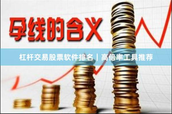 杠杆交易股票软件排名|高倍率工具推荐