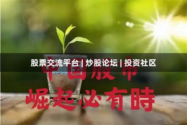 股票交流平台 | 炒股论坛 | 投资社区