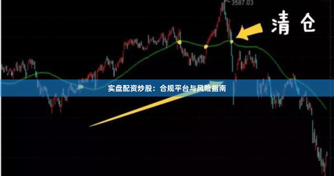 实盘配资炒股：合规平台与风险指南
